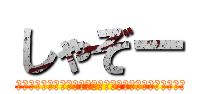 しゃぞー (　　　　　　　　　　　　　　　　　　　　　　　　　　　　　　　　　　)