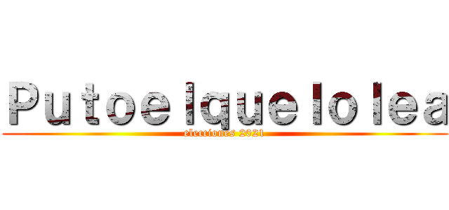 Ｐｕｔｏｅｌｑｕｅｌｏｌｅａ (elecciones 2021)