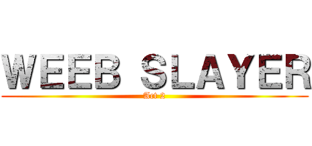 ＷＥＥＢ ＳＬＡＹＥＲ (Act 2)