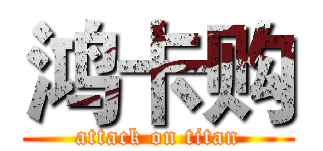 鸿卡购 (attack on titan)