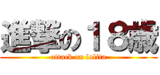 進撃の１８歳 (attack on lolita)