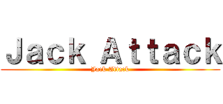 Ｊａｃｋ Ａｔｔａｃｋ (Jack Attack)