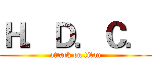 Ｈ．Ｄ．Ｃ． (attack on titan)