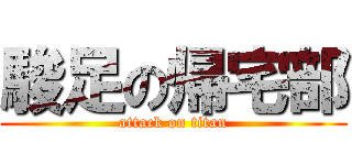 駿足の帰宅部 (attack on titan)
