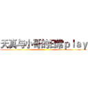 天真与小哥的日常ｐｌａｙ ()