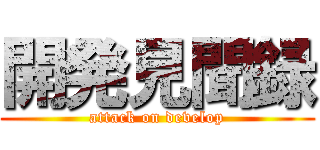 開発見聞録 (attack on develop)