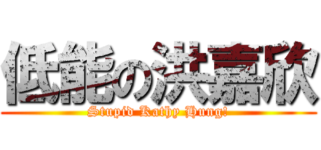 低能の洪嘉欣 (Stupid Kathy Hung!)