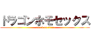 ドラゴンホモセックス (attack on titan)