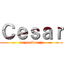 Ｃｅｓａｒ (tu puedes :))