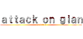 ａｔｔａｃｋ ｏｎ ｇｉａｎ (revolution)