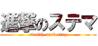 進撃のステマ (stealth marketing)