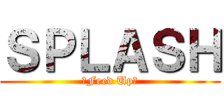 ＳＰＬＡＳＨ (～Feed Up～)