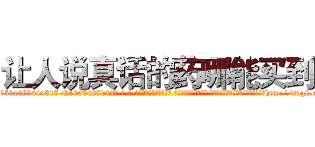 让人说真话的药哪能买到 (让人说真话的药哪能买到【电-话151x68344x817-Q1065427042元-吉-药-业】我们做的是长期生意,靠的是老客户长期支持 让人说真话的药哪能买到在发表了一篇http://sngk.net/Bys3GP

参考消息网我们做的是长期生意,靠的是老客户长期支持也许我们早该意识到，就连鲍勃·霍斯金斯（金球奖戏剧类电影男主角 
)