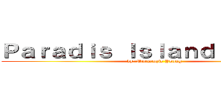 Ｐａｒａｄｉｓ Ｉｓｌａｎｄ Ｂｉｏｍｅ (by: Mackenzie Young)