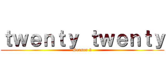 ｔｗｅｎｔｙ ｔｗｅｎｔｙ (Season 2)