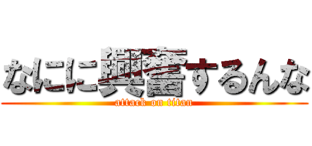 なにに興奮するんな (attack on titan)