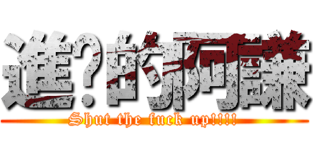 進擊的阿謙 (Shut the fuck up!!!!)
