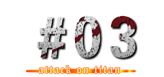 ＃０３ (attack on titan)