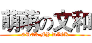 萌萌の文和 (SUCK MY DICK)