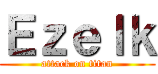 Ｅｚｅｌｋ (attack on titan)