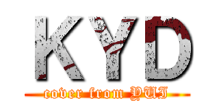 ＫＹＤ (cover from YUI)