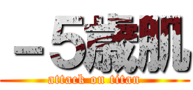－５歳肌 (attack on titan)