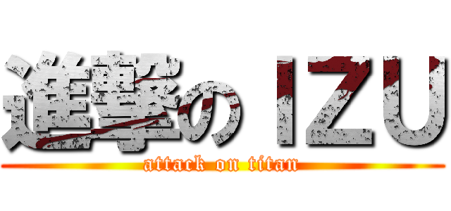 進撃のＩＺＵ (attack on titan)