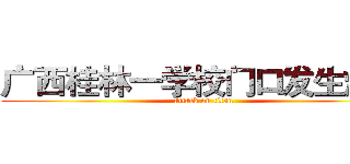 广西桂林一学校门口发生爆炸 (attack on titan)