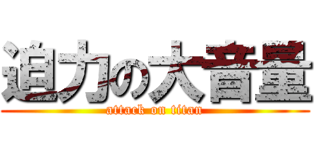 迫力の大音量 (attack on titan)