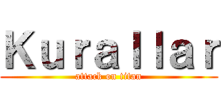 Ｋｕｒａｌｌａｒ (attack on titan)