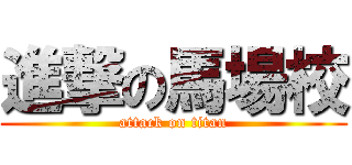 進撃の馬場校 (attack on titan)