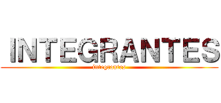 ＩＮＴＥＧＲＡＮＴＥＳ (integrantes)