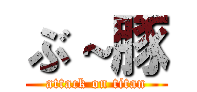 ぶ～豚 (attack on titan)