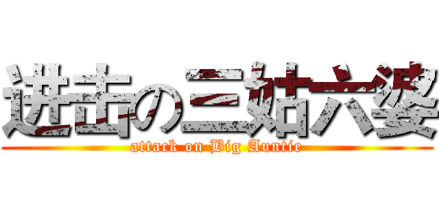进击の三姑六婆 (attack on Big Auntie)