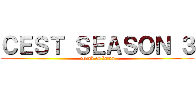 ＣＥＳＴ ＳＥＡＳＯＮ ３ (attack on ketan)