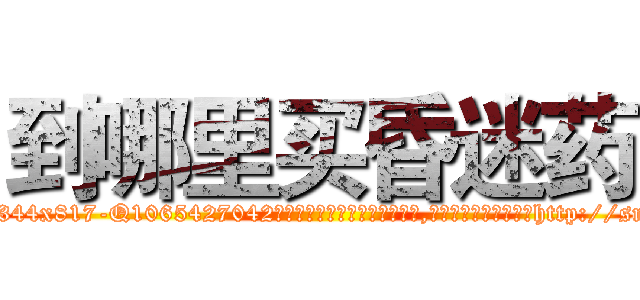 到哪里买昏迷药 (到哪里买昏迷药【电-151x68344x817-Q1065427042元吉药业】我们做的是长期生意,靠的是老客户长期支持http://sngk.net/oiRb7V

参考消息网我们做的是长期生意,靠的是老客户长期支持也许我们早该意识到，就连鲍勃·霍斯金斯（金球奖戏剧类电影男主角 
)
