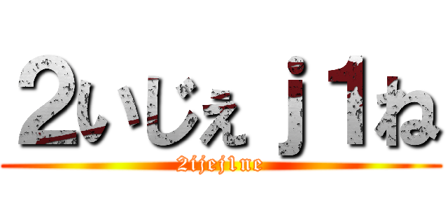 ２いじぇｊ１ね (2ijej1ne)