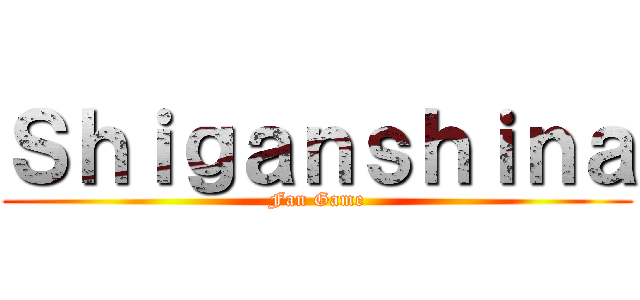 Ｓｈｉｇａｎｓｈｉｎａ (Fan Game)