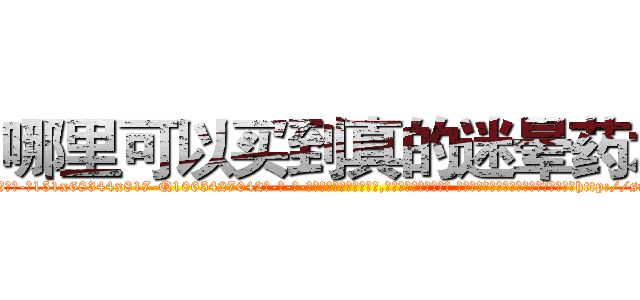 哪里可以买到真的迷晕药水 (哪里可以买到真的迷晕药水【电-话151x68344x817-Q1065427042元-吉-药-业】我们做的是长期生意,靠的是老客户长期支持 哪里可以买到真的迷晕药水在发表了一篇http://sngk.net/cjkhCK

参考消息网我们做的是长期生意,靠的是老客户长期支持也许我们早该意识到，就连鲍勃·霍斯金斯（金球奖戏剧类电影男主角 
)