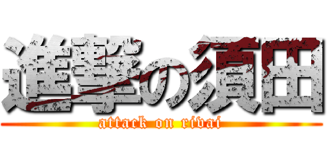 進撃の須田 (attack on rivai)