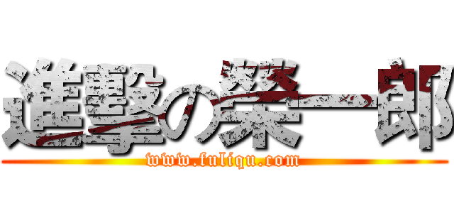 進擊の榮一郎 (www.fuliqu.com)