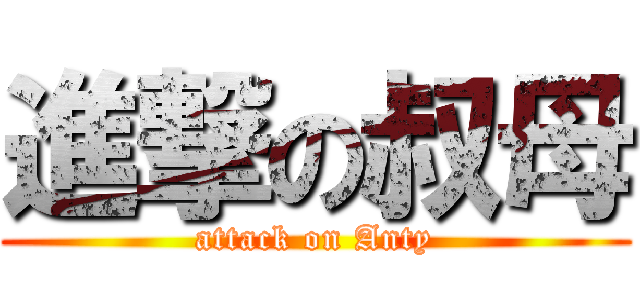 進撃の叔母 (attack on Anty)