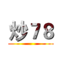 炒７８ ()