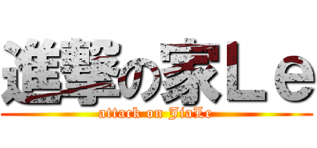 進撃の家Ｌｅ (attack on JiaLe)