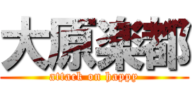 大原楽都 (attack on happy)