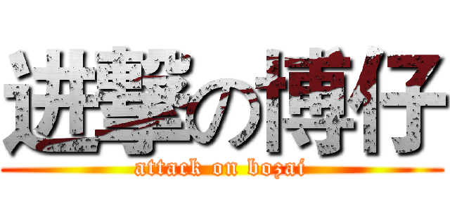进撃の博仔 (attack on bozai)