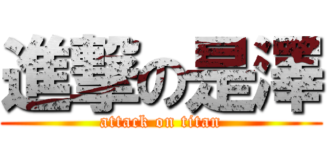 進撃の是澤 (attack on titan)