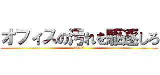 オフィスの汚れを駆逐しろ (2015)