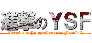 進撃のＹＳＦ (Attack on Youga Summer Festival)