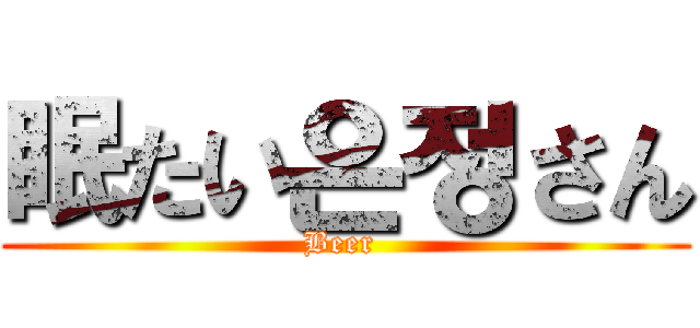 眠たい은정さん (Beer )